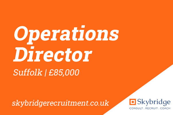 Operations Director, Suffolk, job via Skybridge Recruitment